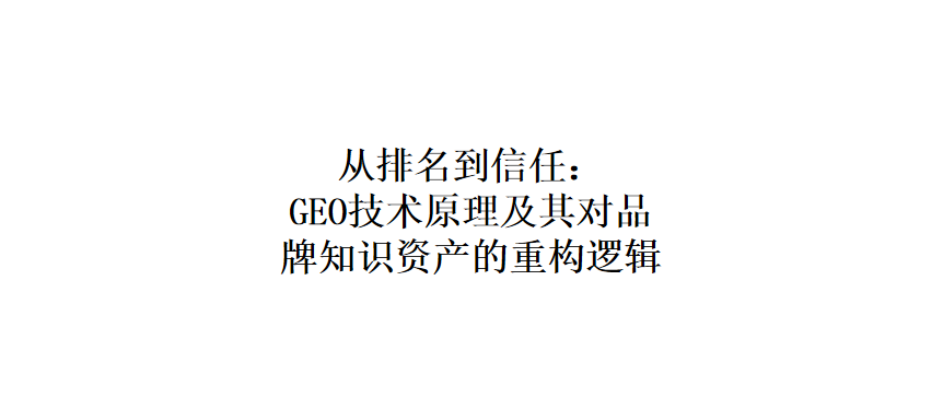 从排名到信任：GEO技术原理及其对品牌知识资产的重构逻辑